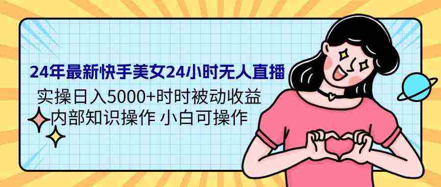 （9480期）24年最新快手美女24小时无人直播 实操日入5000+时时被动收益 内部知识操…插图