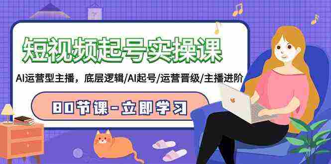 （9470期）短视频起号实操课，AI运营型主播，底层逻辑/AI起号/运营晋级/主播进阶/80节插图