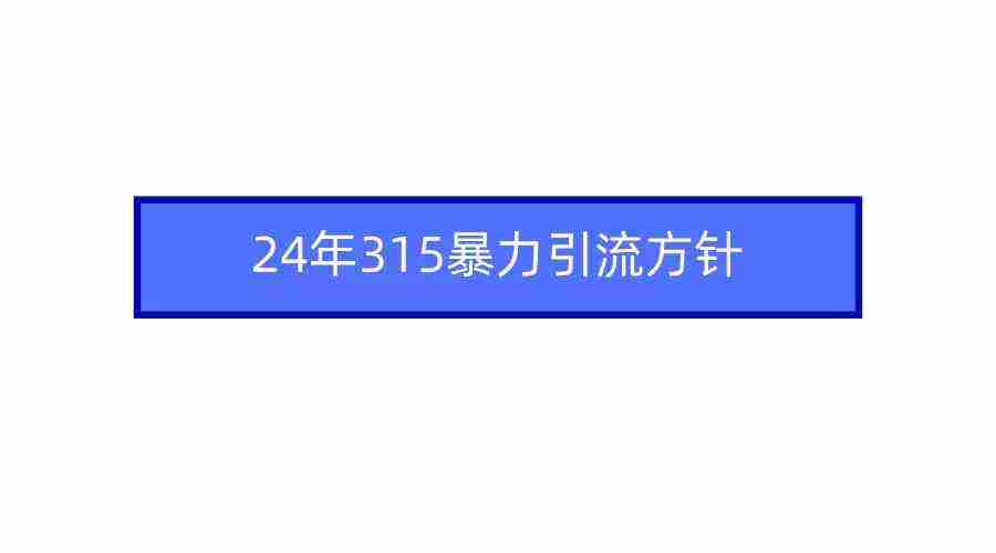 （9398期）2024年315暴力引流方针插图