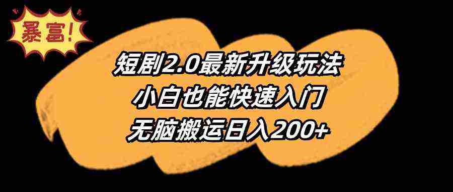 （9375期）短剧2.0最新升级玩法，小白也能快速入门，无脑搬运日入200+插图