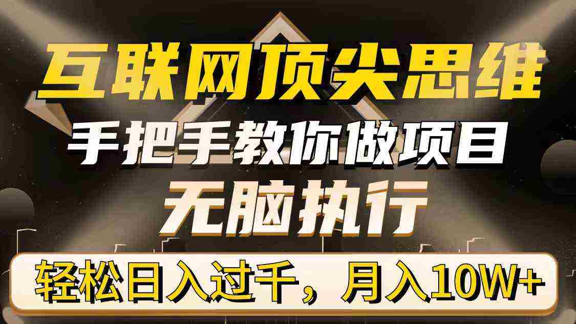 （9311期）互联网顶尖思维，手把手教你做项目，无脑执行，轻松日入过千，月入10W+插图