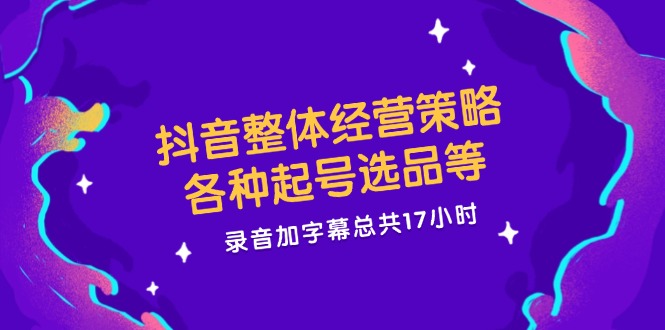 （12081期）抖音整体经营策略，各种起号选品等  录音加字幕总共17小时插图
