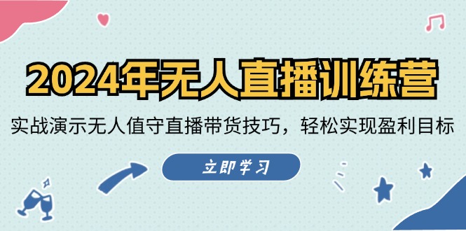（12183期）2024年无人直播训练营：实战演示无人值守直播带货技巧，轻松实现盈利目标插图