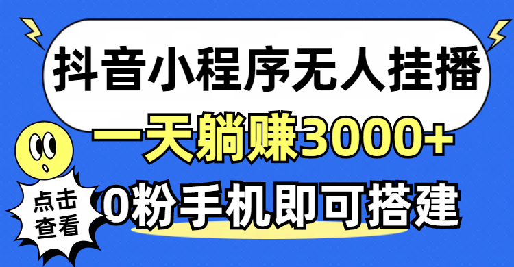 （12988期）抖音小程序无人直播，一天躺赚3000+，0粉手机可搭建，不违规不限流，小…插图