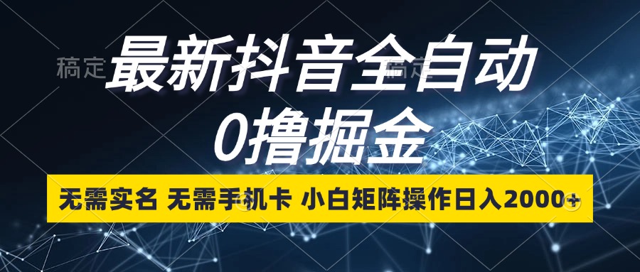 （13054期）最新抖音全自动0撸掘金，无需实名，无需手机卡，小白矩阵操作日入2000+插图