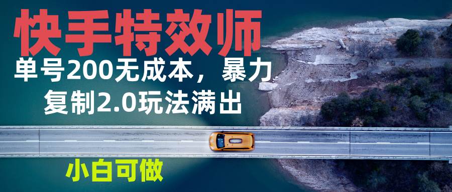 （13714期）快手特效师2.0，单号200收益0成本满出，小白可做插图