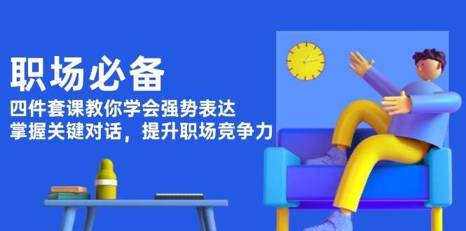 （13901期）职场必备，四件套课教你学会强势表达，掌握关键对话，提升职场竞争力插图