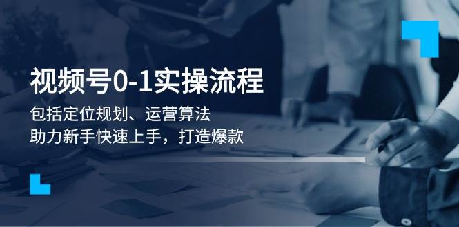 （13984期）视频号0-1实战流程，包括定位规划、运营算法，助力新手快速上手，打造爆款插图