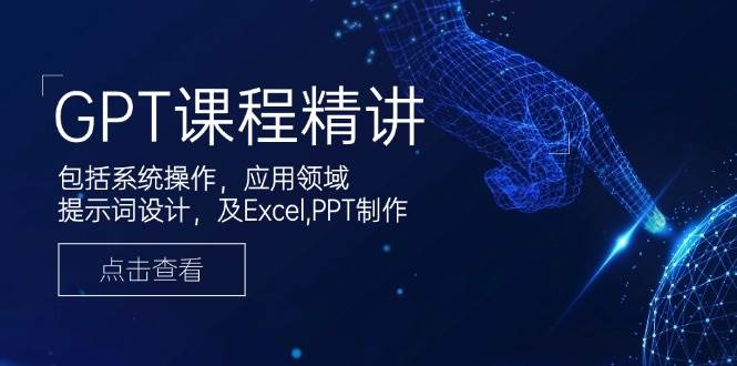 （14072期）GPT课程精讲，包括系统操作，应用领域，提示词设计，及Excel,PPT制作插图