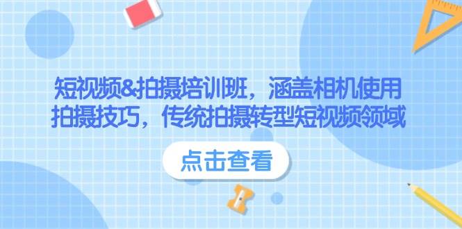 （14144期）短视频&拍摄培训班，涵盖相机使用、拍摄技巧，传统拍摄转型短视频领域插图
