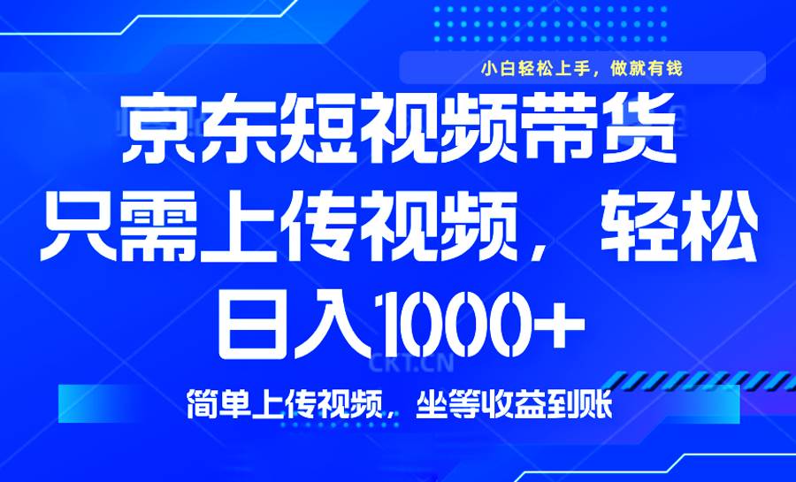 （14156期）最新风口，京东短视频带货，只需上传视频，轻松日入1000+，无需剪辑，…插图