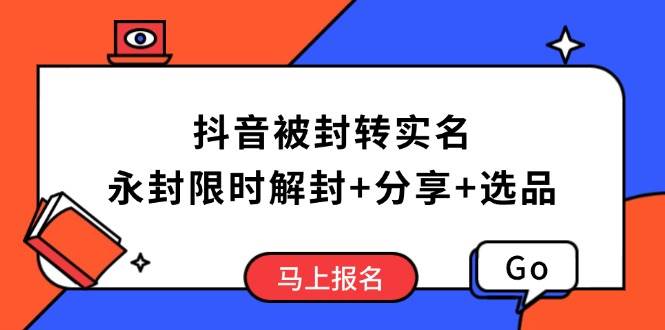 （14195期）抖音被封转实名攻略，永久封禁也能限时解封，分享解封后高效选品技巧插图