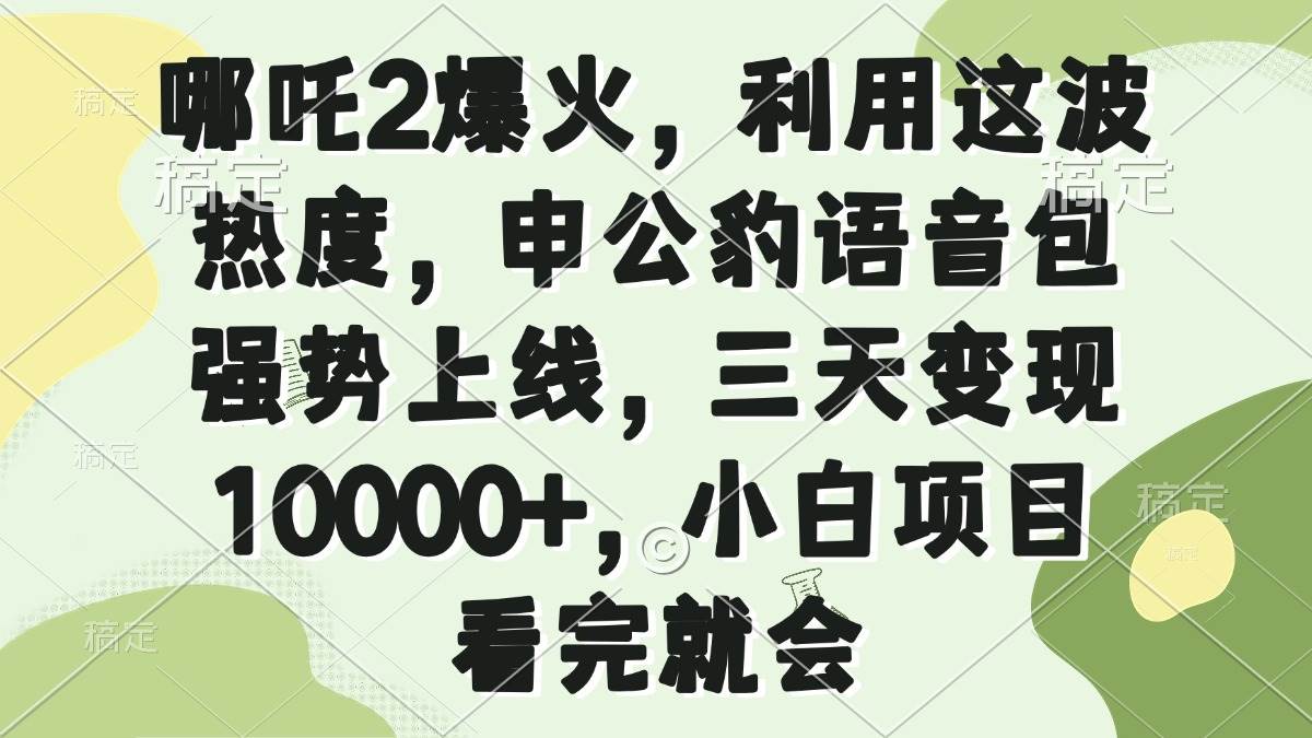 （14223期）哪吒2爆火，利用这波热度，申公豹语音包强势上线，三天变现10000+，小…插图