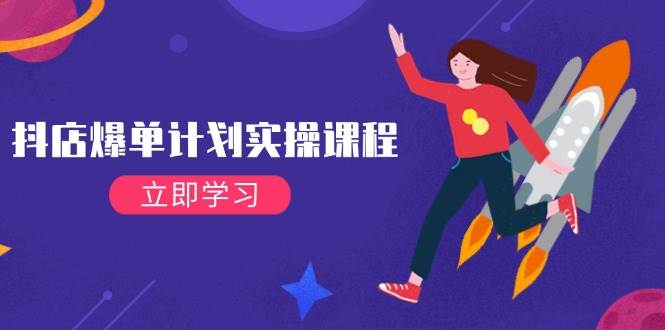 （14233期）抖店爆单计划实操课程，21天打爆小店，从基础到进阶，快速起店提升销量插图