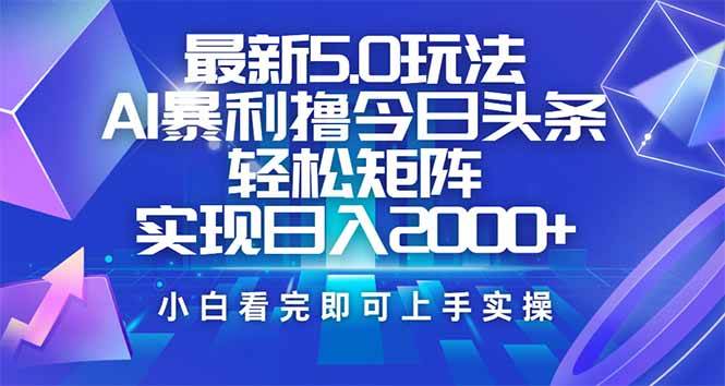 （14336期）今日头条最新5.0玩法，思路简单，复制粘贴，轻松实现矩阵日入2000+插图
