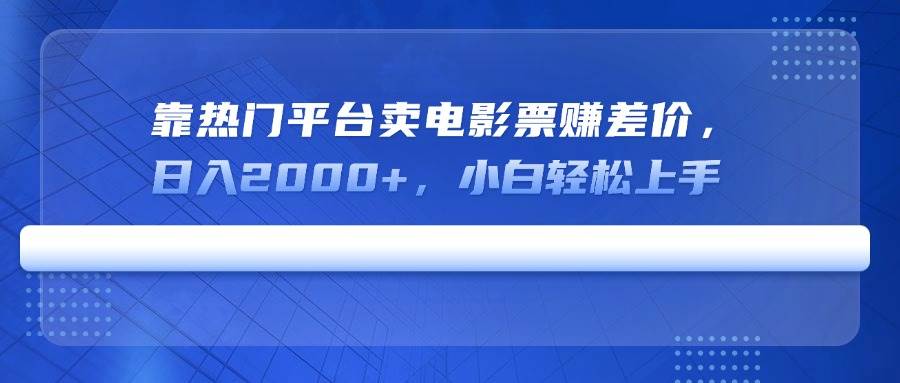 （14564期）靠热门平台卖电影票赚差价，日入2000+，小白轻松上手插图