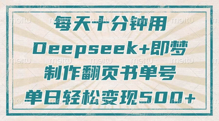 （14123期）每天十分钟，用Deepseek+即梦，制作翻页书单号，疯狂涨粉，单日变现500+插图