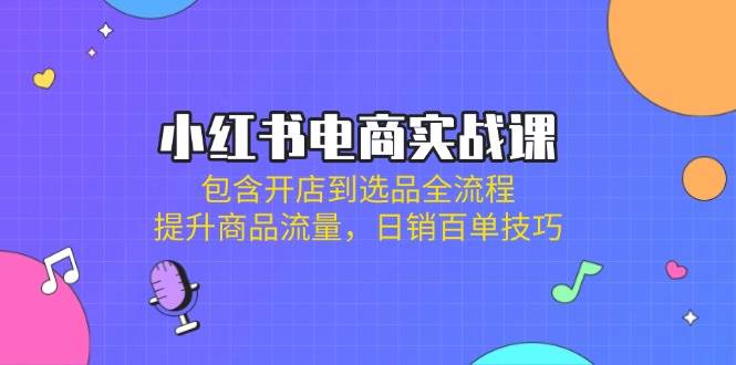 （14165期）小红书电商实战课：包含开店到选品全流程，提升商品流量，日销百单技巧插图