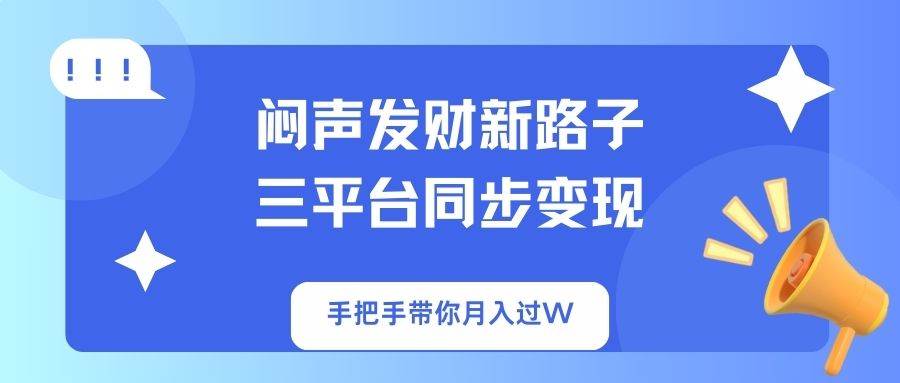 （14182期）闷声发财新路子！三平台同步变现，手把手带你月入过W插图