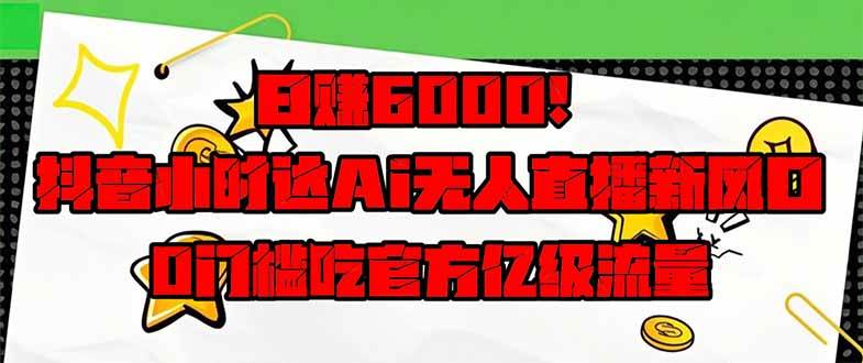 （14211期）日赚6000+！抖音小时达Ai无人直播躺赚新风口，0门槛吃官方亿级流量！插图