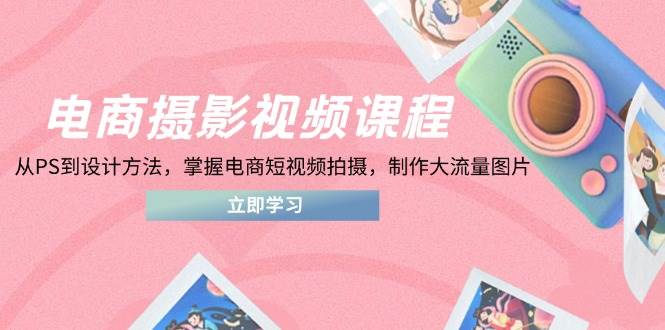 （14429期）电商摄影视频课程，从PS到设计方法，掌握电商短视频拍摄，制作大流量图片插图