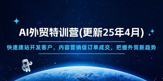 （14455期）AI外贸特训营(更新25年4月)，快速建站开发客户，内容营销促订单成交，…插图