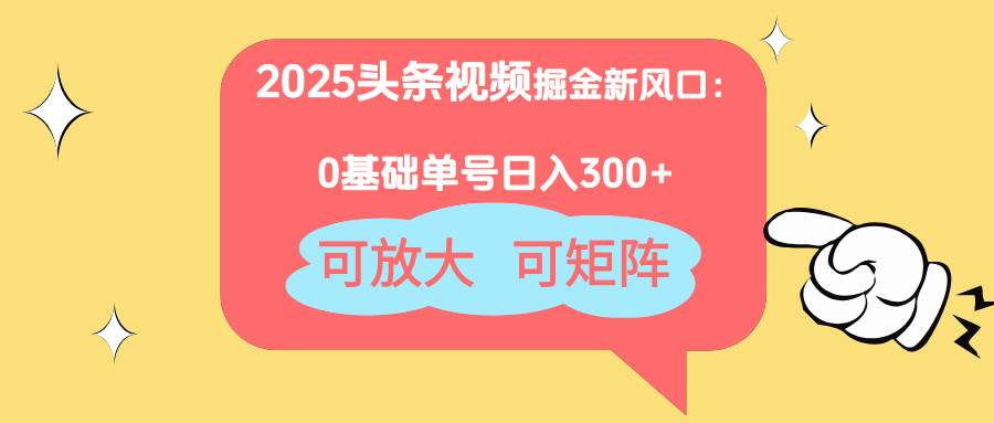 （14460期）2025头条视频掘金新风口：0基础日入300+，可放大，可矩阵插图