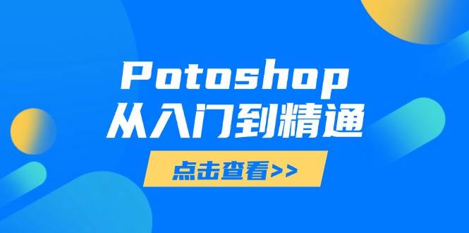 （14467期）Potoshop从入门到精通：基础到高级，掌握全面图像处理技能插图