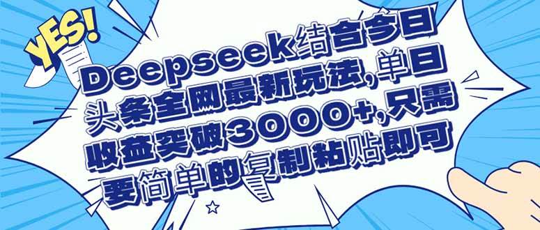 （14495期）Deepseek结合今日头条全网最新玩法，单日收益突破3000+，只需要简单的…插图