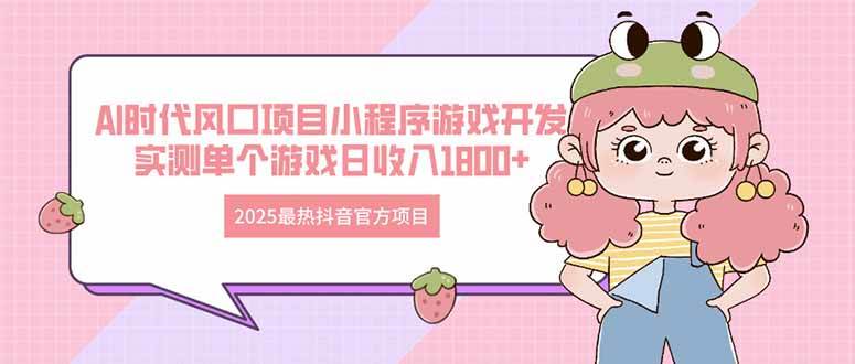 （14512期）2025最热抖音官方项目 Ai时代风口项目小程序游戏开发 实测单个游戏日收…插图