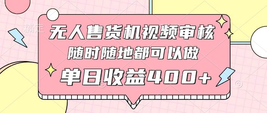 （14524期）无人售货机视频审核，十秒钟一单，有手机就行，随时随地可做单日收益400+插图