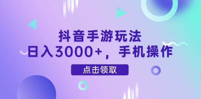 （14632期）抖音手游玩法，日入3000+，手机操作插图