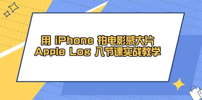 （14636期）用 iPhone 拍电影感大片，Apple Log 8节课实战教学插图