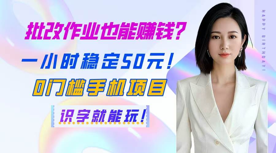 （14658期）批改作业也能赚钱？一小时稳定50元！0门槛手机项目，识字就能玩！插图