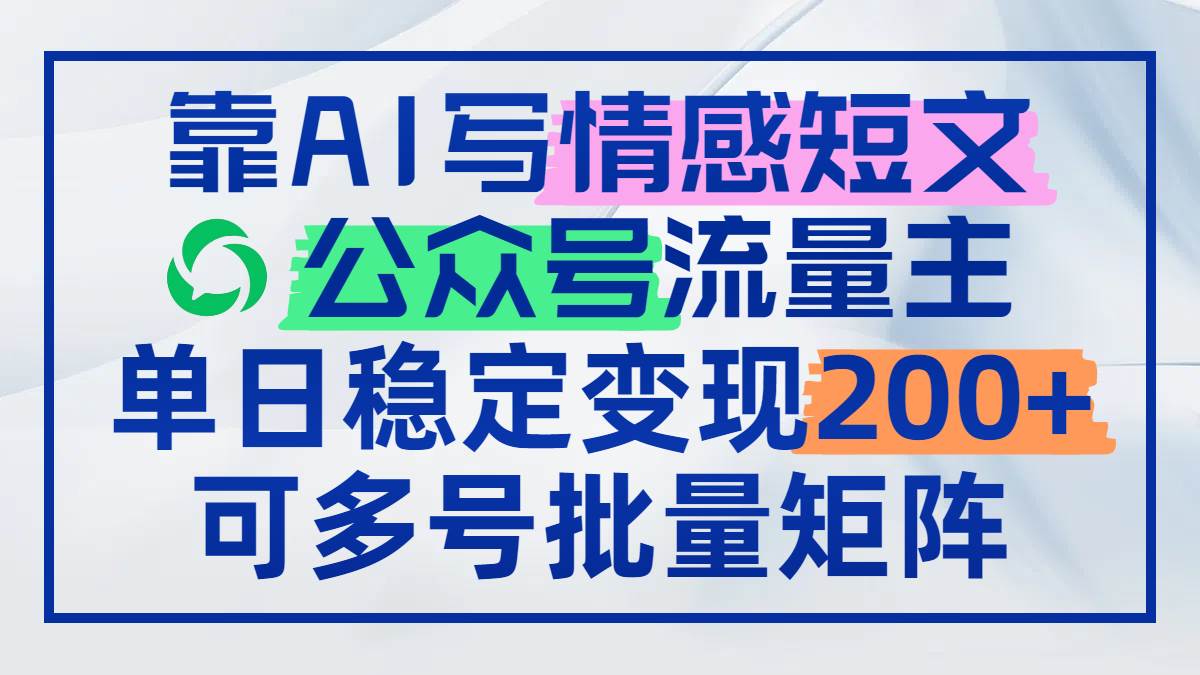 （14712期）靠AI写情感短文，公众号流量主日赚200+，可多号批量矩阵插图