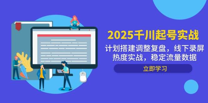 （14708期）2025千川起号实战，计划搭建调整复盘，线下录屏热度实战，稳定流量数据插图