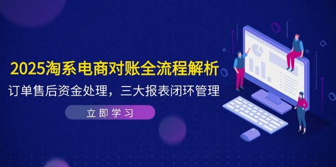 （14717期）2025淘系电商对账全流程解析，订单售后资金处理，三大报表闭环管理插图