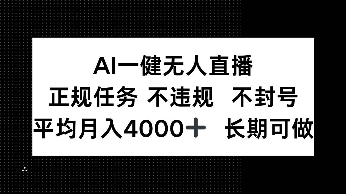 （14780期）AI一键无人直播，正规任务 不违规 不封号，平均月入4000+ 长期可做插图