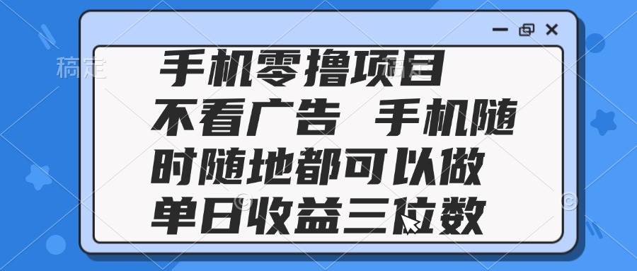 （14855期）2025手机零撸项目 不看广告 手机随时可做 单日收益三位数插图