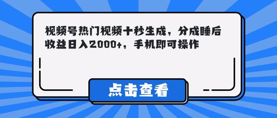 （14851期）视频号热门视频十秒生成，分成睡后收益日入2000+，手机即可操作插图