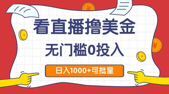 （14865期）看直播撸美金2.0，无门槛0投入，单日可达1000+，可批量复制插图
