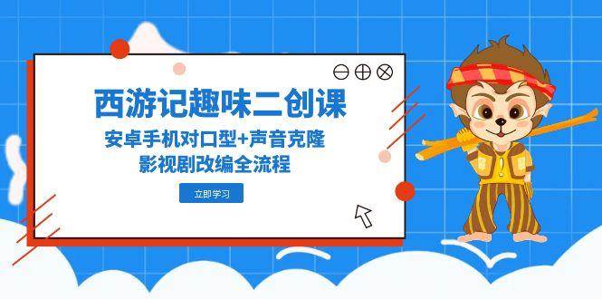 （14876期）西游记趣味二创课，安卓手机对口型+声音克隆，影视剧改编全流程插图