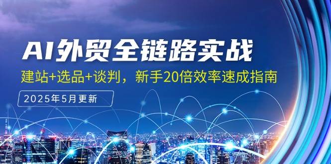 （14907期）AI外贸全链路实战，建站+选品+谈判，新手20倍效率速成指南插图