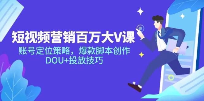 （14920期）短视频营销百万大V课，账号定位策略，爆款脚本创作，DOU+投放技巧插图
