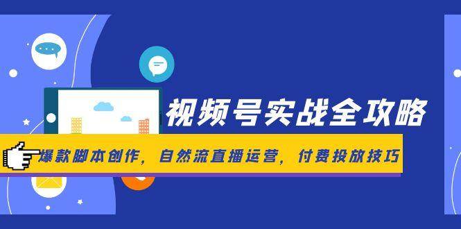（14925期）视频号实战全攻略，爆款脚本创作，自然流直播运营，付费投放技巧插图