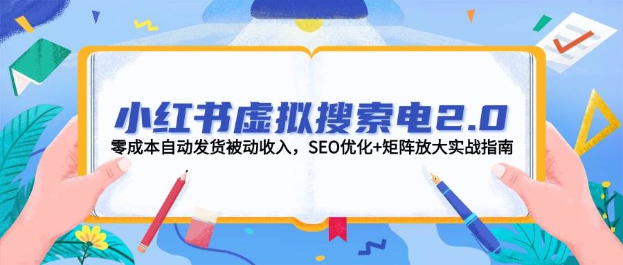 （14946期）小红书虚拟搜索电2.0，零成本自动发货被动收入，SEO优化+矩阵放大实战指南插图