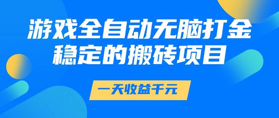 （14971期）游戏全自动无脑打金，一天收益1000+，稳定的搬砖项目插图