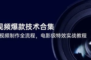 (14984期)短视频爆款技术合集,热门视频制作全流程,电影级特效实战教程