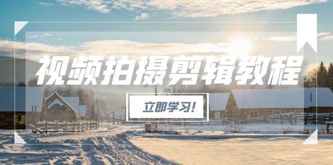 （15154期）视频拍摄剪辑教程，从基础操作到进阶，爆款视频全流程生产术插图