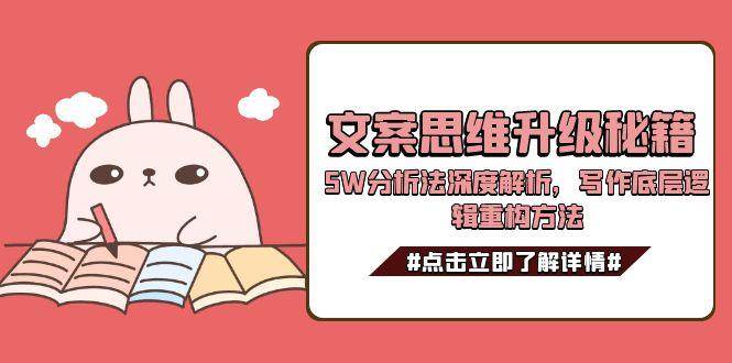 （15151期）文案思维升级秘籍，5W分析法深度解析，写作底层逻辑重构方法插图